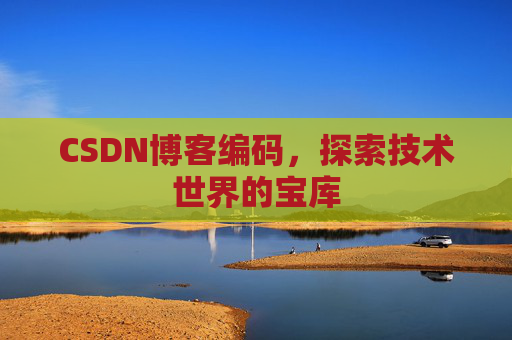 CSDN博客编码，探索技术世界的宝库